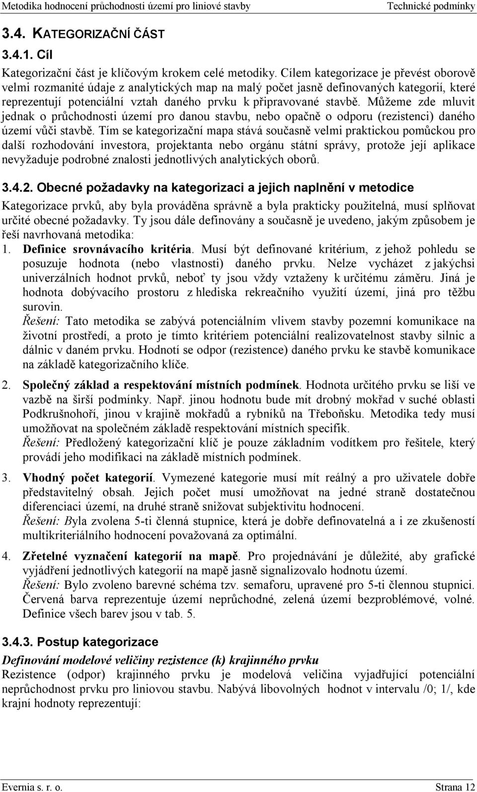 Můžeme zde mluvit jednak o průchodnosti území pro danou stavbu, nebo opačně o odporu (rezistenci) daného území vůči stavbě.