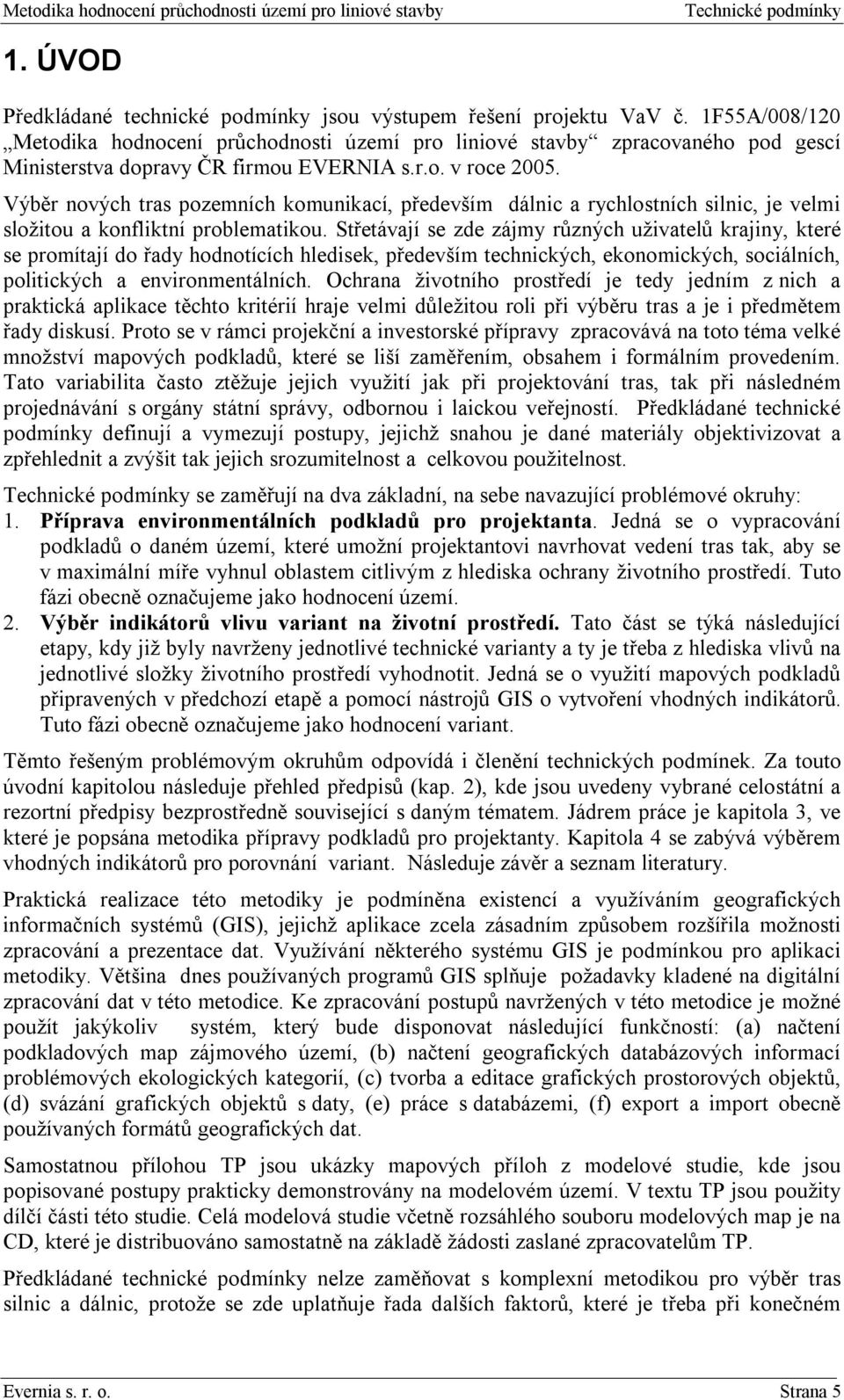 Výběr nových tras pozemních komunikací, především dálnic a rychlostních silnic, je velmi složitou a konfliktní problematikou.