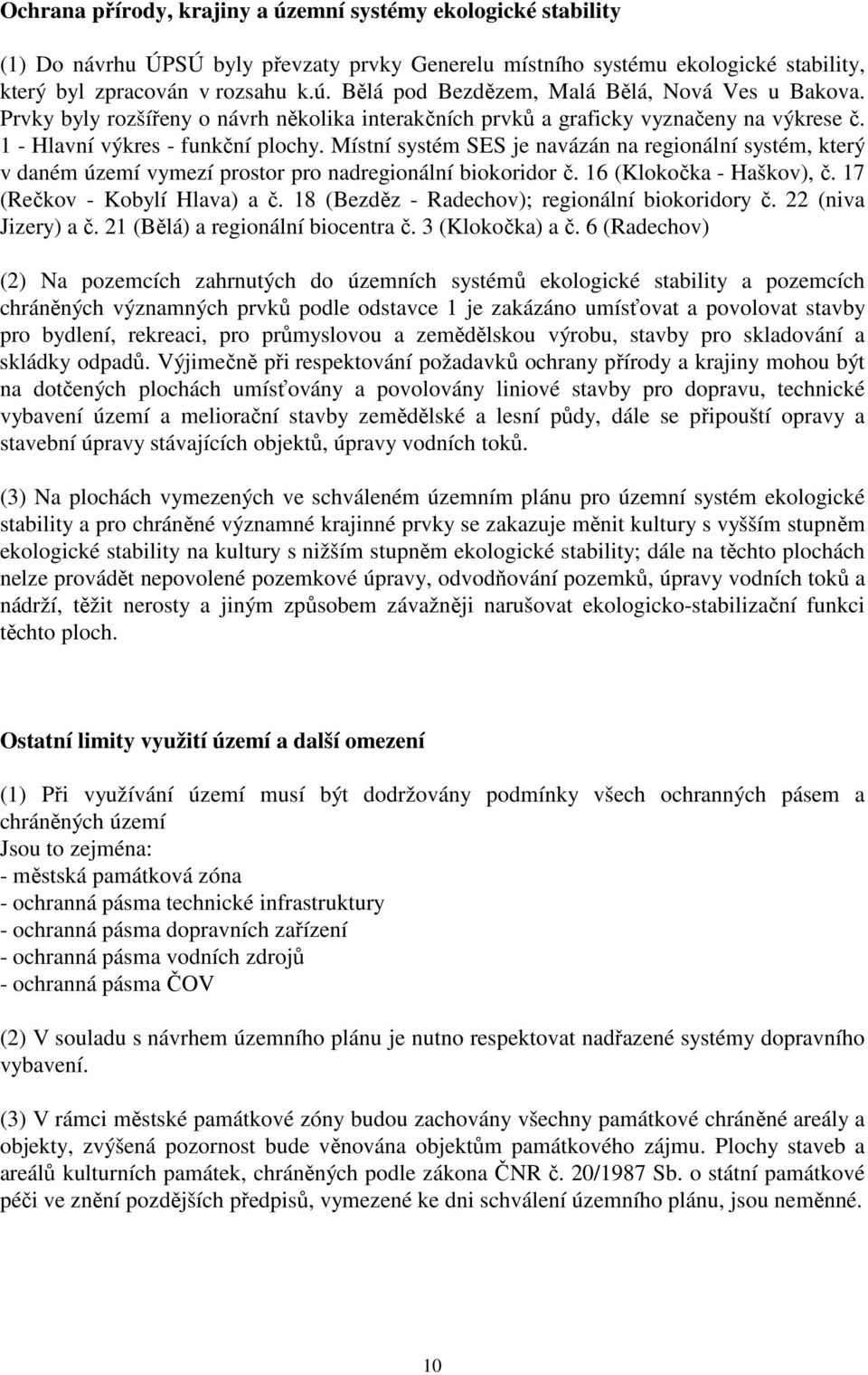 Místní systém SES je navázán na regionální systém, který v daném území vymezí prostor pro nadregionální biokoridor č. 16 (Klokočka - Haškov), č. 17 (Rečkov - Kobylí Hlava) a č.