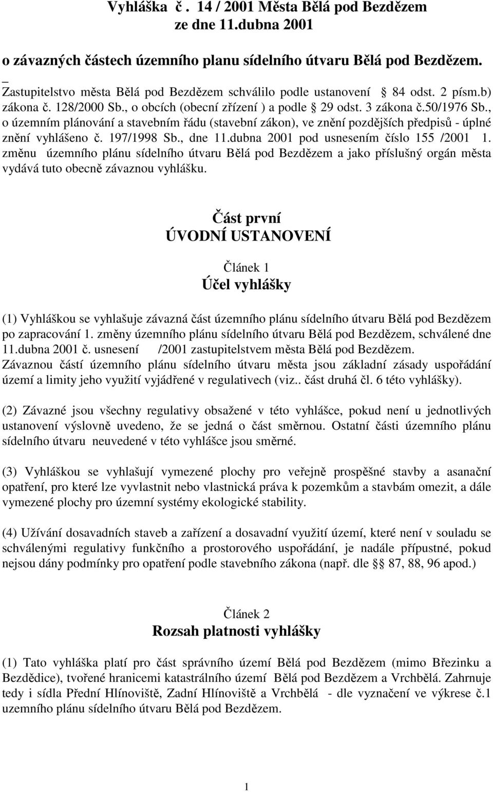 , o územním plánování a stavebním řádu (stavební zákon), ve znění pozdějších předpisů - úplné znění vyhlášeno č. 197/1998 Sb., dne 11.dubna 2001 pod usnesením číslo 155 /2001 1.