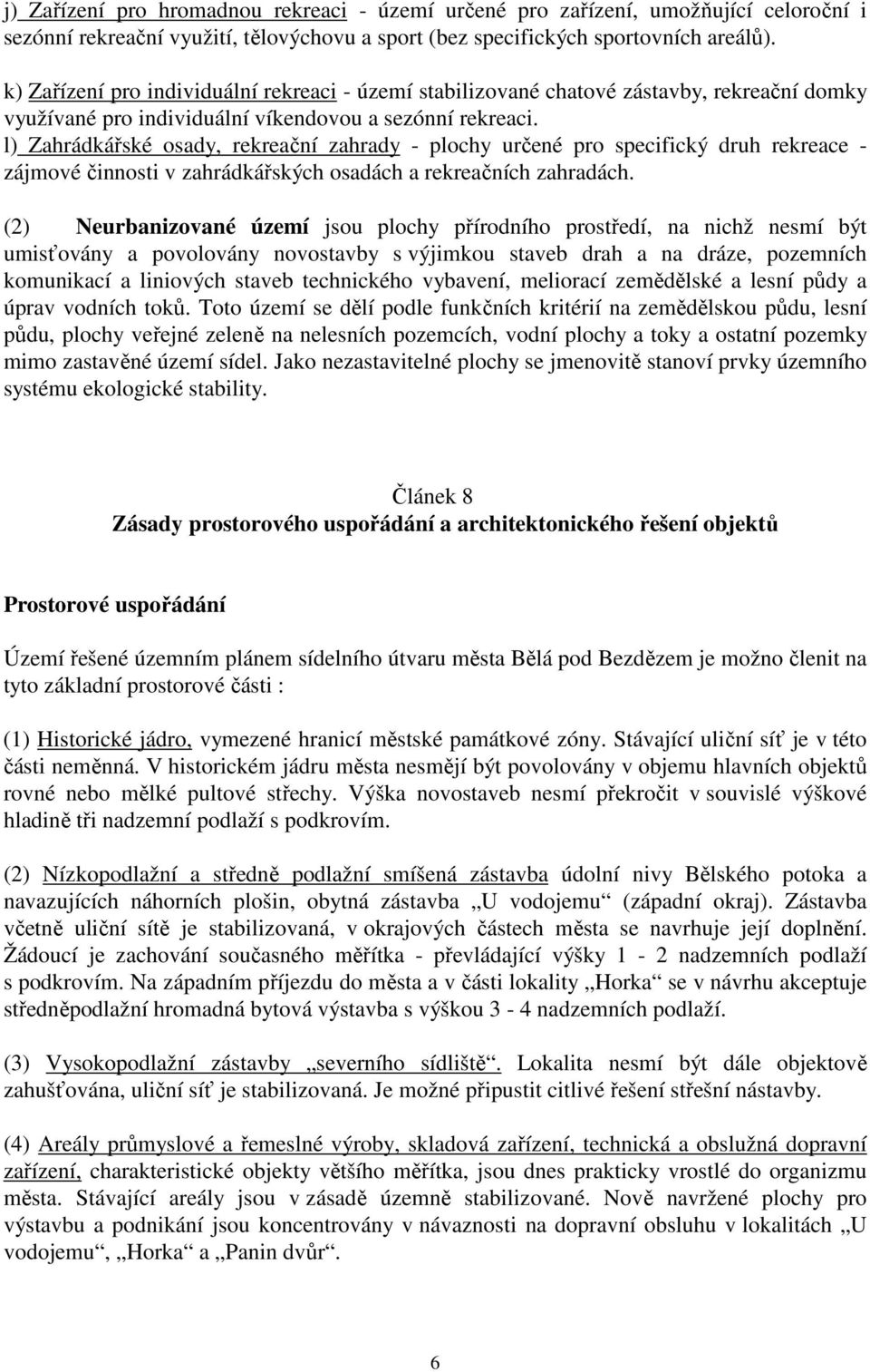 l) Zahrádkářské osady, rekreační zahrady - plochy určené pro specifický druh rekreace - zájmové činnosti v zahrádkářských osadách a rekreačních zahradách.