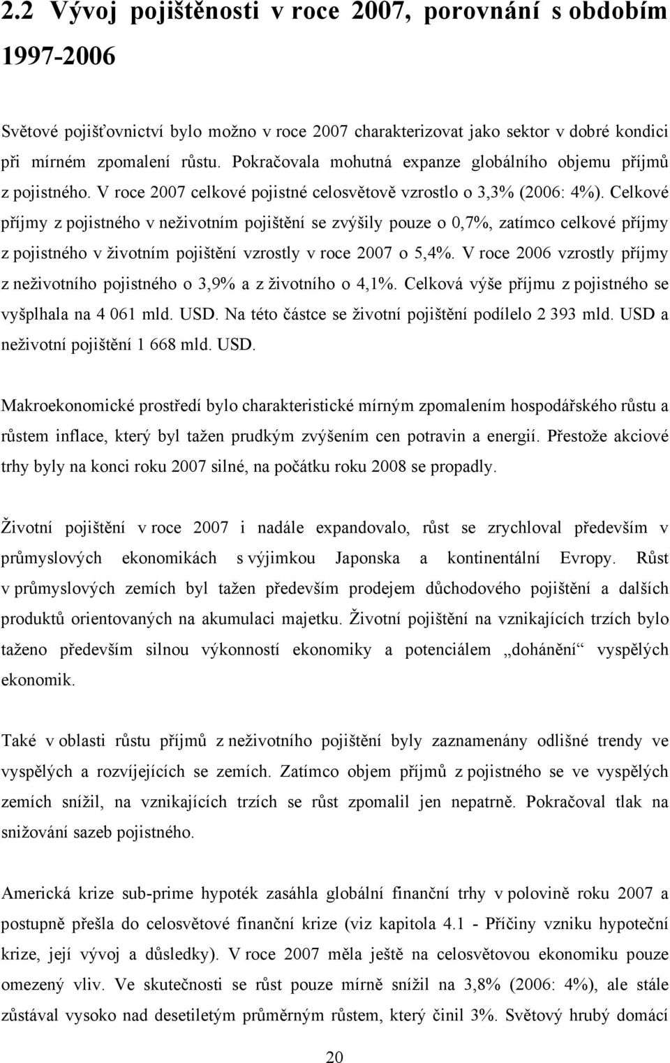 Celkové příjmy z pojistného v neživotním pojištění se zvýšily pouze o 0,7%, zatímco celkové příjmy z pojistného v životním pojištění vzrostly v roce 2007 o 5,4%.