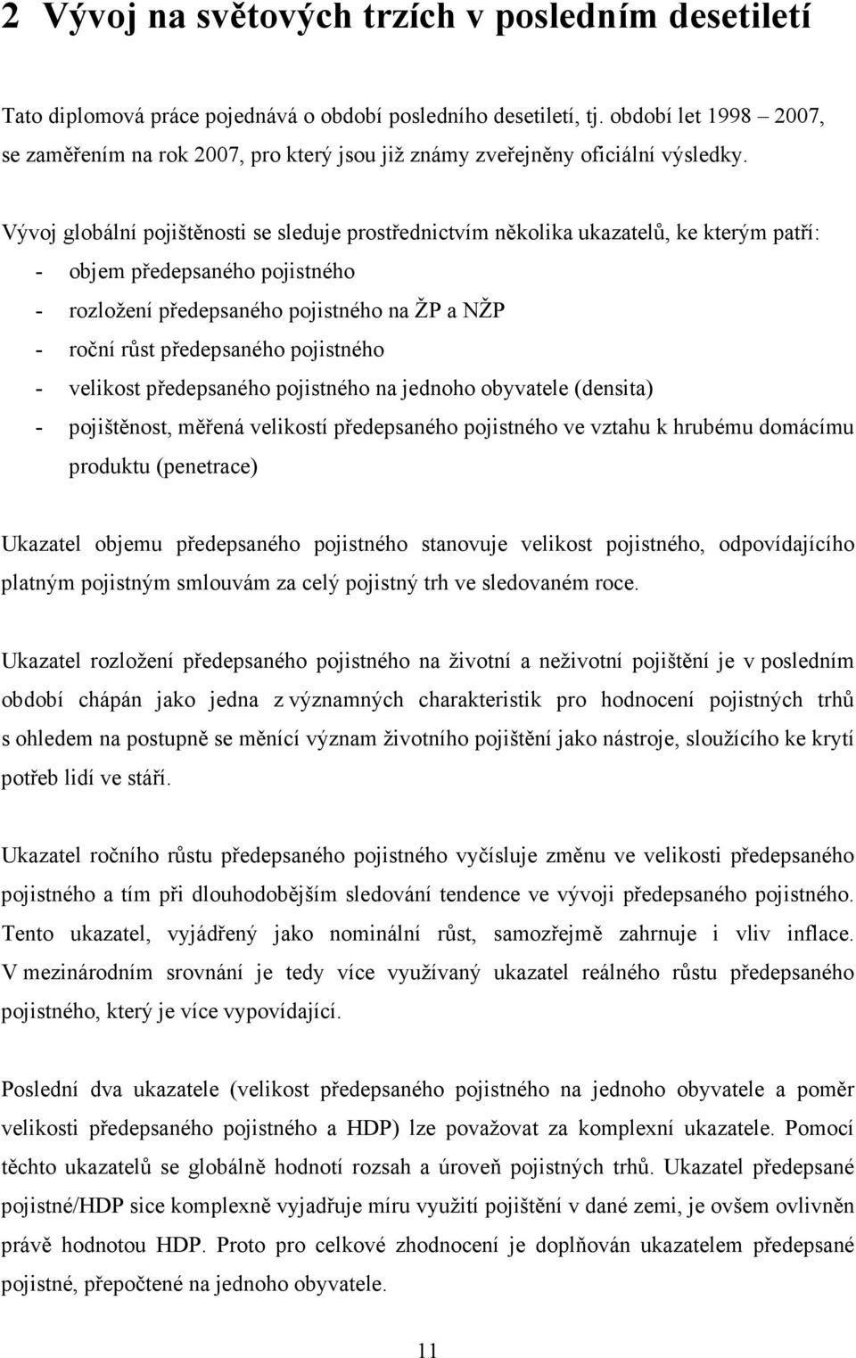 Vývoj globální pojištěnosti se sleduje prostřednictvím několika ukazatelů, ke kterým patří: - objem předepsaného pojistného - rozložení předepsaného pojistného na ŽP a NŽP - roční růst předepsaného