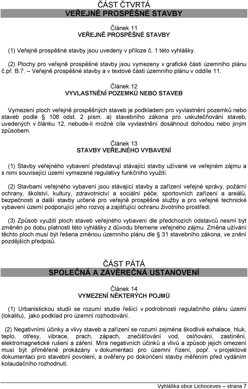 Článek 12 VYVLASTNĚNÍ POZEMKŮ NEBO STAVEB Vymezení ploch veřejně prospěšných staveb je podkladem pro vyvlastnění pozemků nebo staveb podle 108 odst. 2 písm.