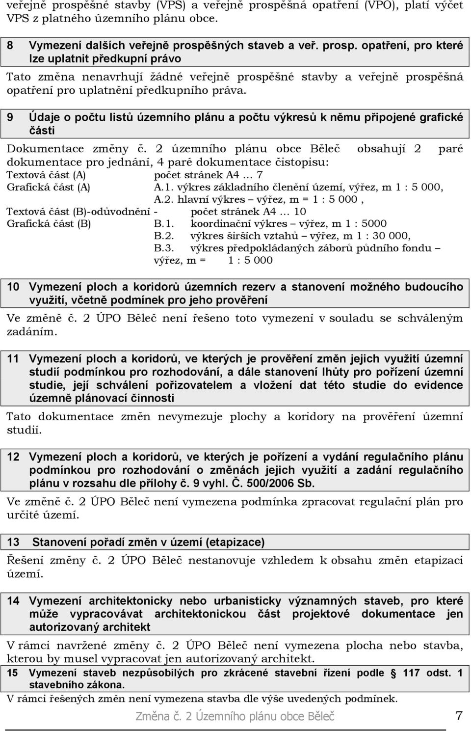 2 územního plánu obce Běleč obsahují 2 paré dokumentace pro jednání, 4 paré dokumentace čistopisu: Textová část (A) počet stránek A4 7 Grafická část (A) A.1.
