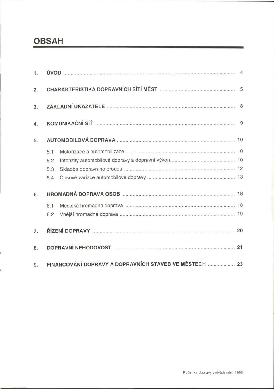 4 Časové variace automobilové dopravy 13 6. HROMADNÁ DOPRAVA OSOB 18 6.1 Městská hromadná doprava 18 6.