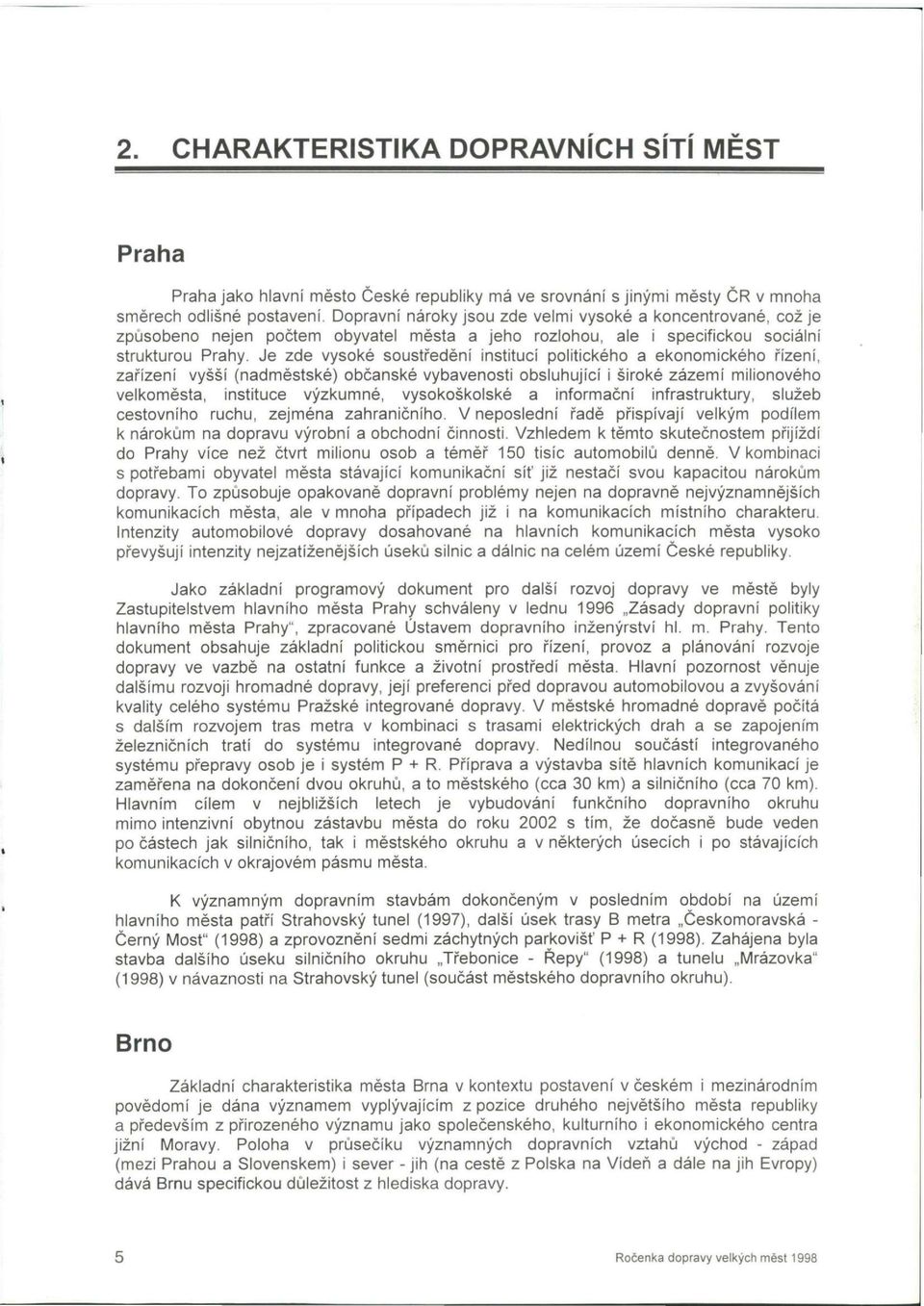 Je zde vysoké soustředění institucí politického a ekonomického řízení, zařízení vyšší (nadměstské) občanské vybavenosti obsluhující i široké zázemí milionového velkoměsta, instituce výzkumné,