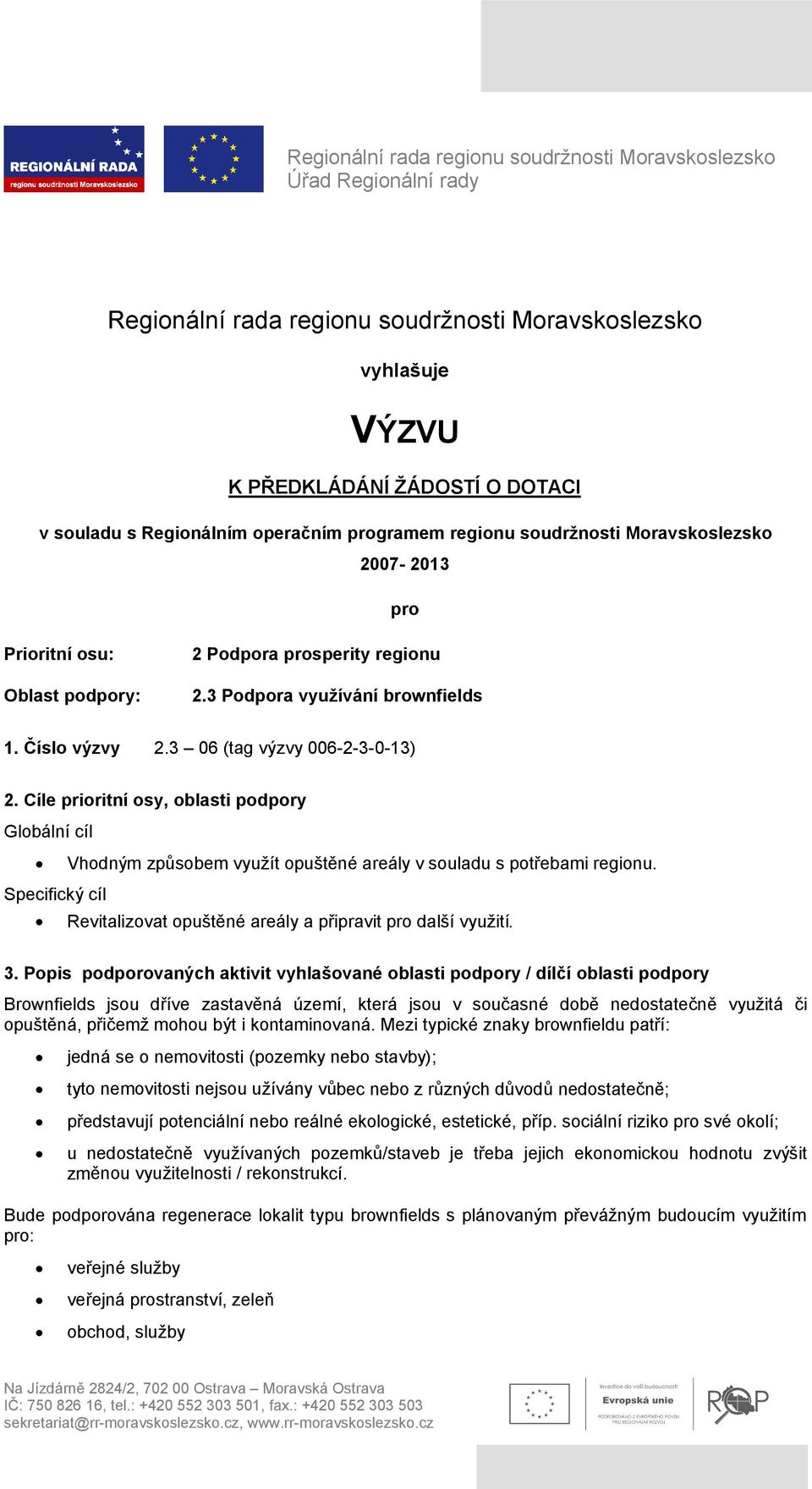 3 06 (tag výzvy 006-2-3-0-13) 2. Cíle prioritní osy, oblasti podpory Globální cíl Vhodným způsobem využít opuštěné areály v souladu s potřebami regionu.