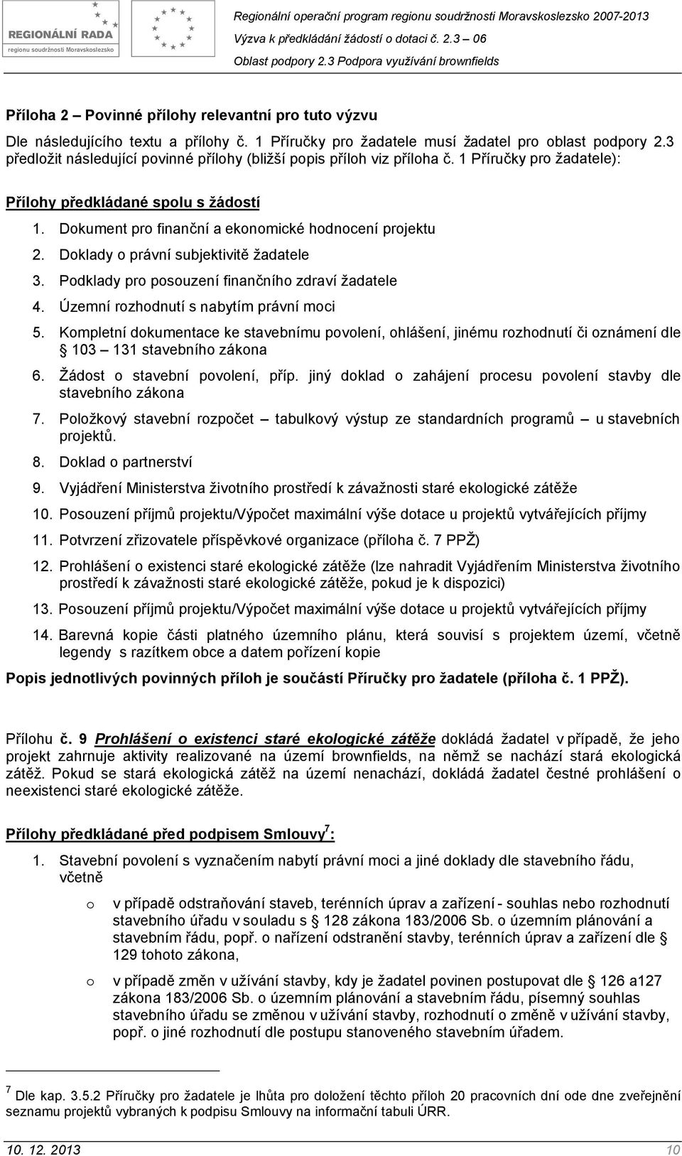 Doklady o právní subjektivitě žadatele 3. Podklady pro posouzení finančního zdraví žadatele 4. Územní rozhodnutí s nabytím právní moci 5.