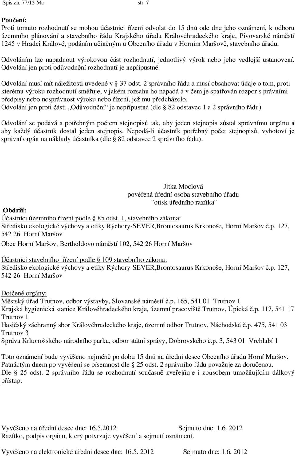 náměstí 1245 v Hradci Králové, podáním učiněným u Obecního úřadu v Horním Maršově, stavebního úřadu. Odvoláním lze napadnout výrokovou část rozhodnutí, jednotlivý výrok nebo jeho vedlejší ustanovení.