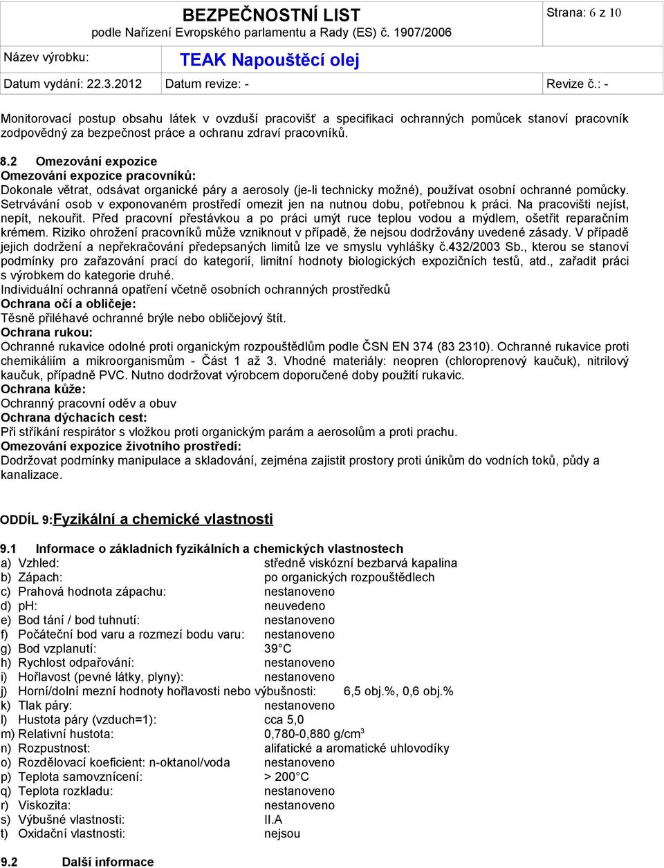 Setrvávání osob v exponovaném prostředí omezit jen na nutnou dobu, potřebnou k práci. Na pracovišti nejíst, nepít, nekouřit.