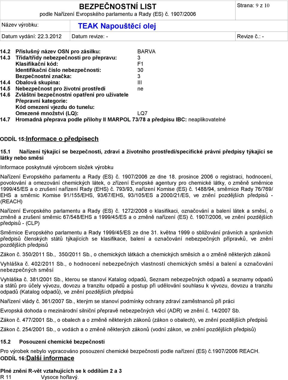 7 Hromadná přeprava podle přílohy II MARPOL 73/78 a předpisu IBC: neaplikovatelné ODDÍL 15:Informace o předpisech 15.