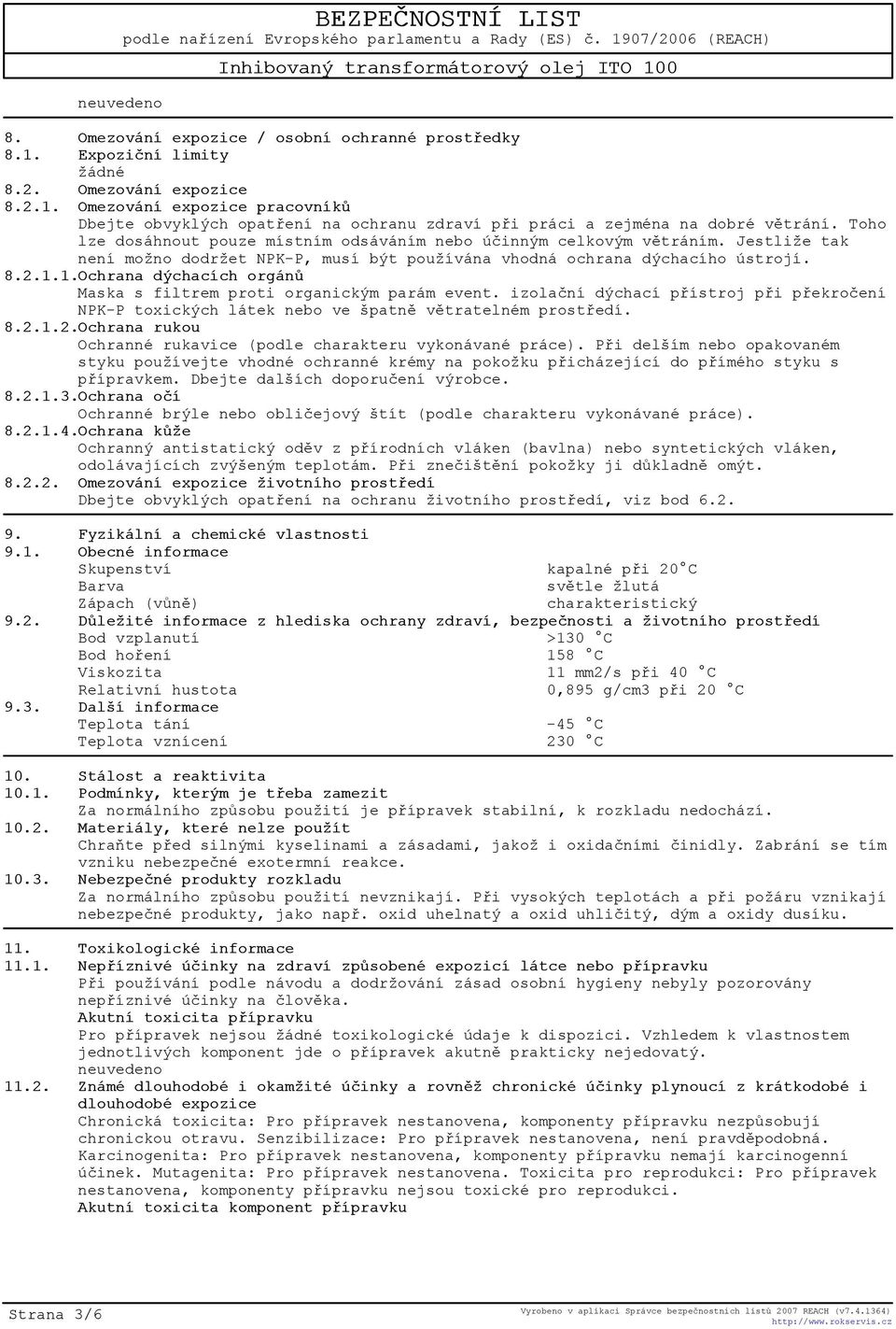 1.Ochrana dýchacích orgánù Maska s filtrem proti organickým parám event. izolaèní dýchací pøístroj pøi pøekroèení NPK-P toxických látek nebo ve špatnì vìtratelném prostøedí. 8.2.