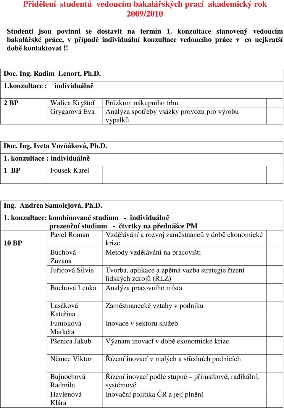 konzultace : individuáln 2 BP Walica Kryštof Grygarová Eva Przkum nákupního trhu Analýza spoteby vsázky provozu pro výrobu výpalk Doc. Ing. Iveta Vozáková, Ph.D. 1.