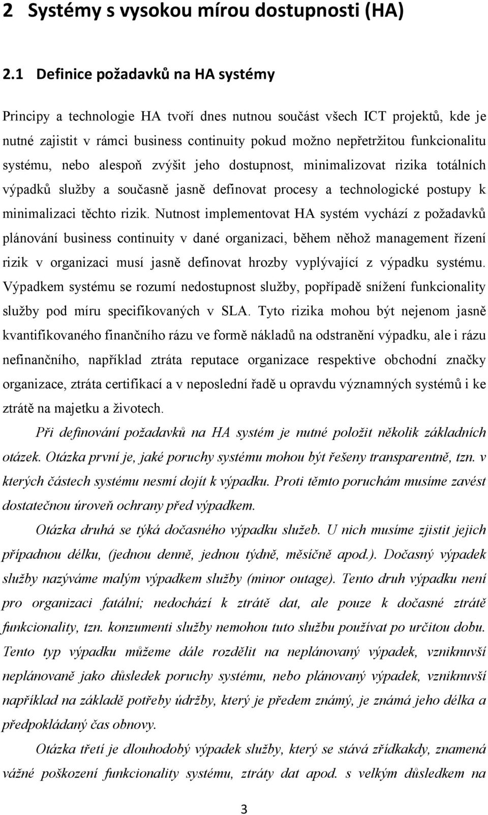 systému, nebo alespoň zvýšit jeho dostupnost, minimalizovat rizika totálních výpadků služby a současně jasně definovat procesy a technologické postupy k minimalizaci těchto rizik.