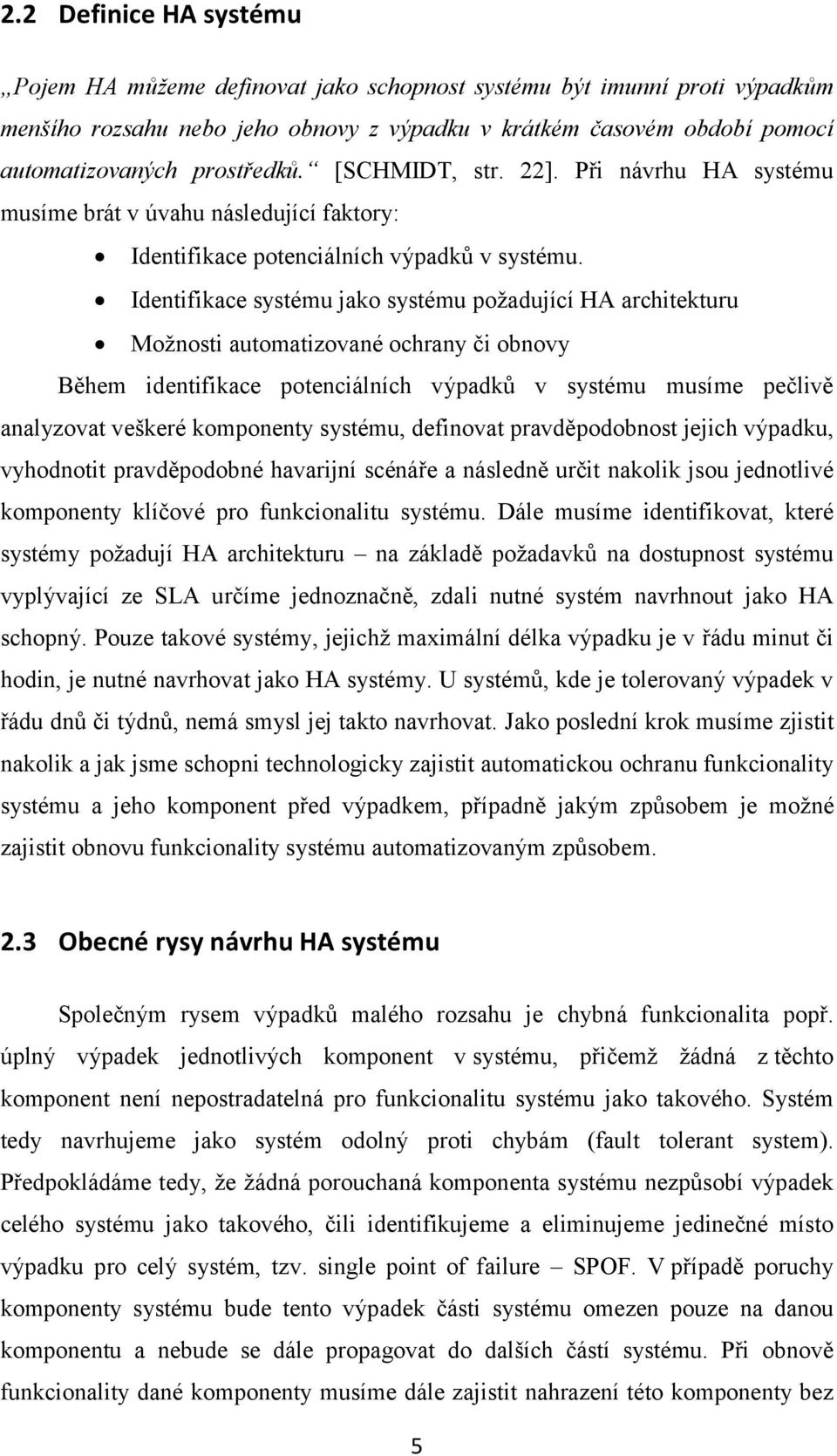 Identifikace systému jako systému požadující HA architekturu Možnosti automatizované ochrany či obnovy Během identifikace potenciálních výpadků v systému musíme pečlivě analyzovat veškeré komponenty