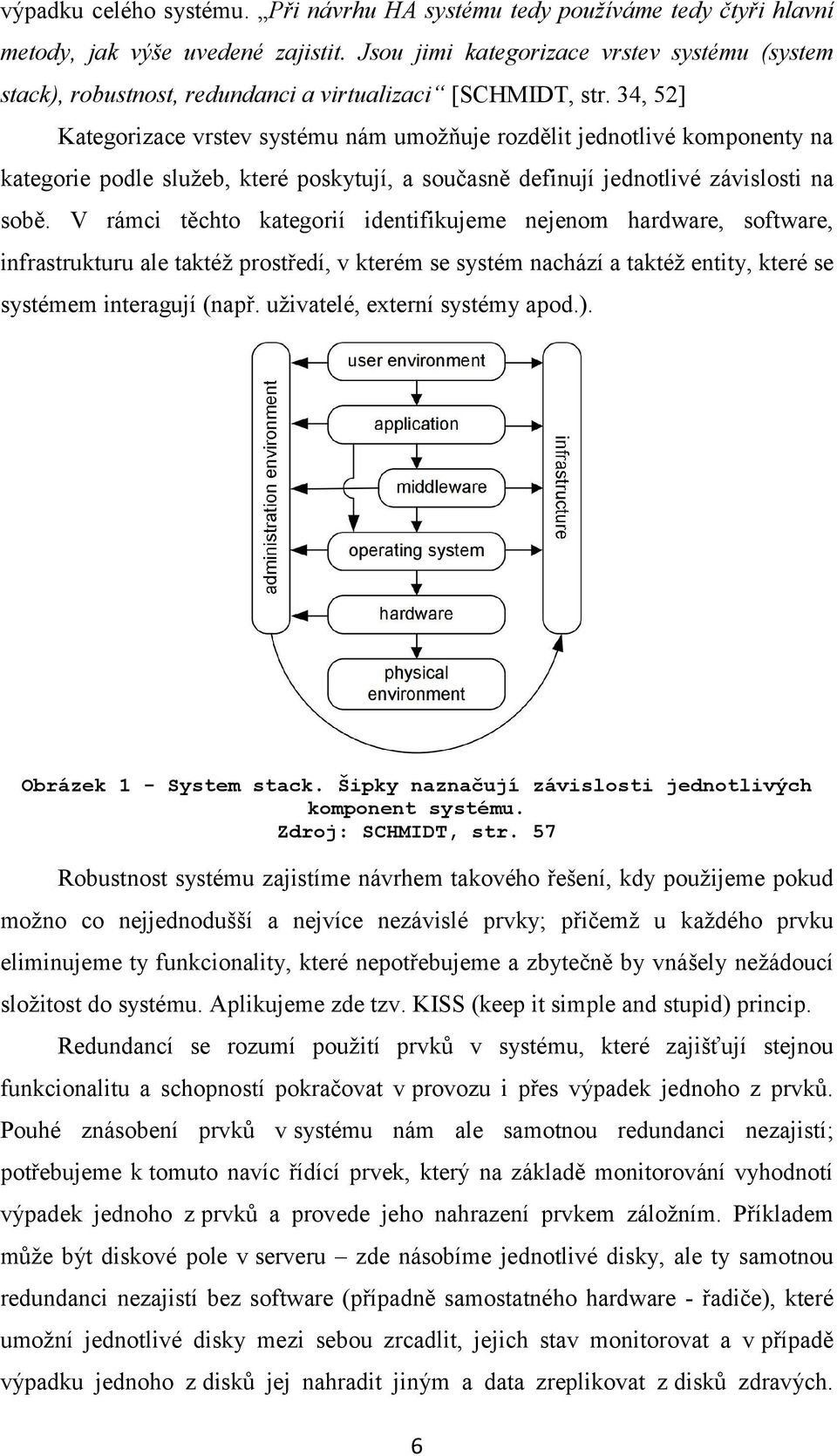 34, 52] Kategorizace vrstev systému nám umožňuje rozdělit jednotlivé komponenty na kategorie podle služeb, které poskytují, a současně definují jednotlivé závislosti na sobě.