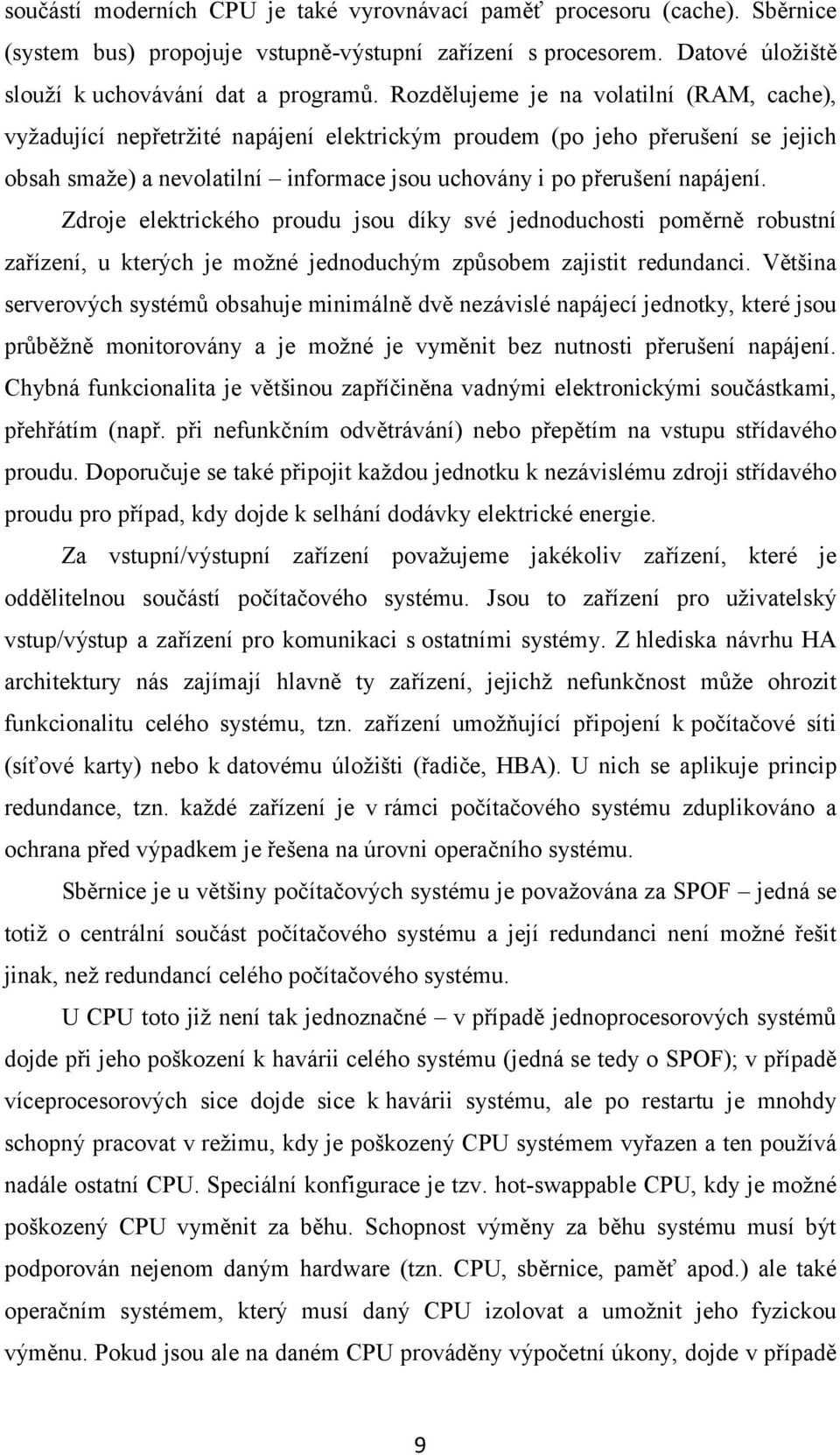 Zdroje elektrického proudu jsou díky své jednoduchosti poměrně robustní zařízení, u kterých je možné jednoduchým způsobem zajistit redundanci.