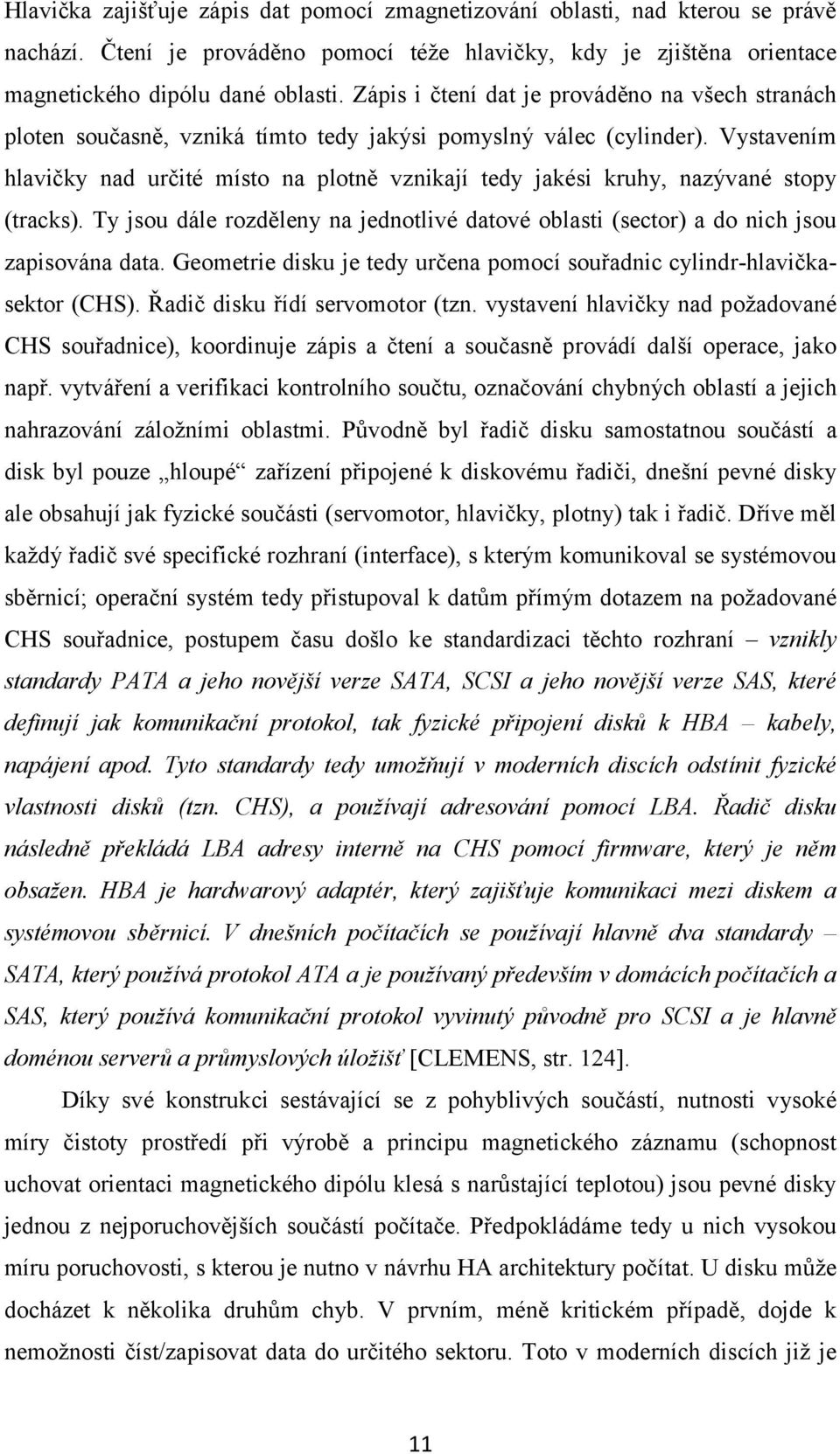 Vystavením hlavičky nad určité místo na plotně vznikají tedy jakési kruhy, nazývané stopy (tracks). Ty jsou dále rozděleny na jednotlivé datové oblasti (sector) a do nich jsou zapisována data.