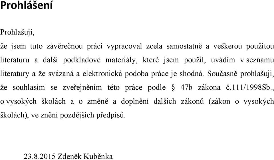 je shodná. Současně prohlašuji, že souhlasím se zveřejněním této práce podle 47b zákona č.111/1998sb.