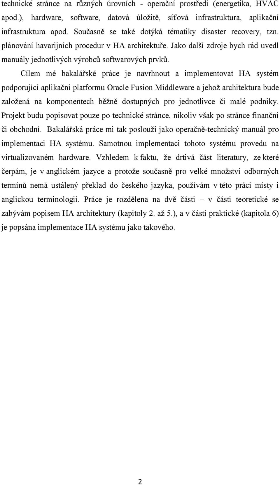 Cílem mé bakalářské práce je navrhnout a implementovat HA systém podporující aplikační platformu Oracle Fusion Middleware a jehož architektura bude založená na komponentech běžně dostupných pro