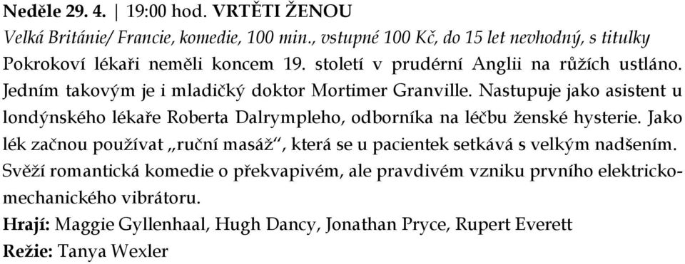 Jedním takovým je i mladičký doktor Mortimer Granville. Nastupuje jako asistent u londýnského lékaře Roberta Dalrympleho, odborníka na léčbu ženské hysterie.