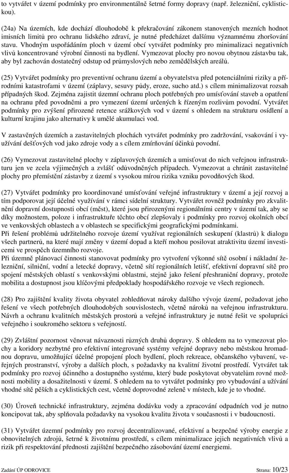 Vhodným uspořádáním ploch v území obcí vytvářet podmínky pro minimalizaci negativních vlivů koncentrované výrobní činnosti na bydlení.