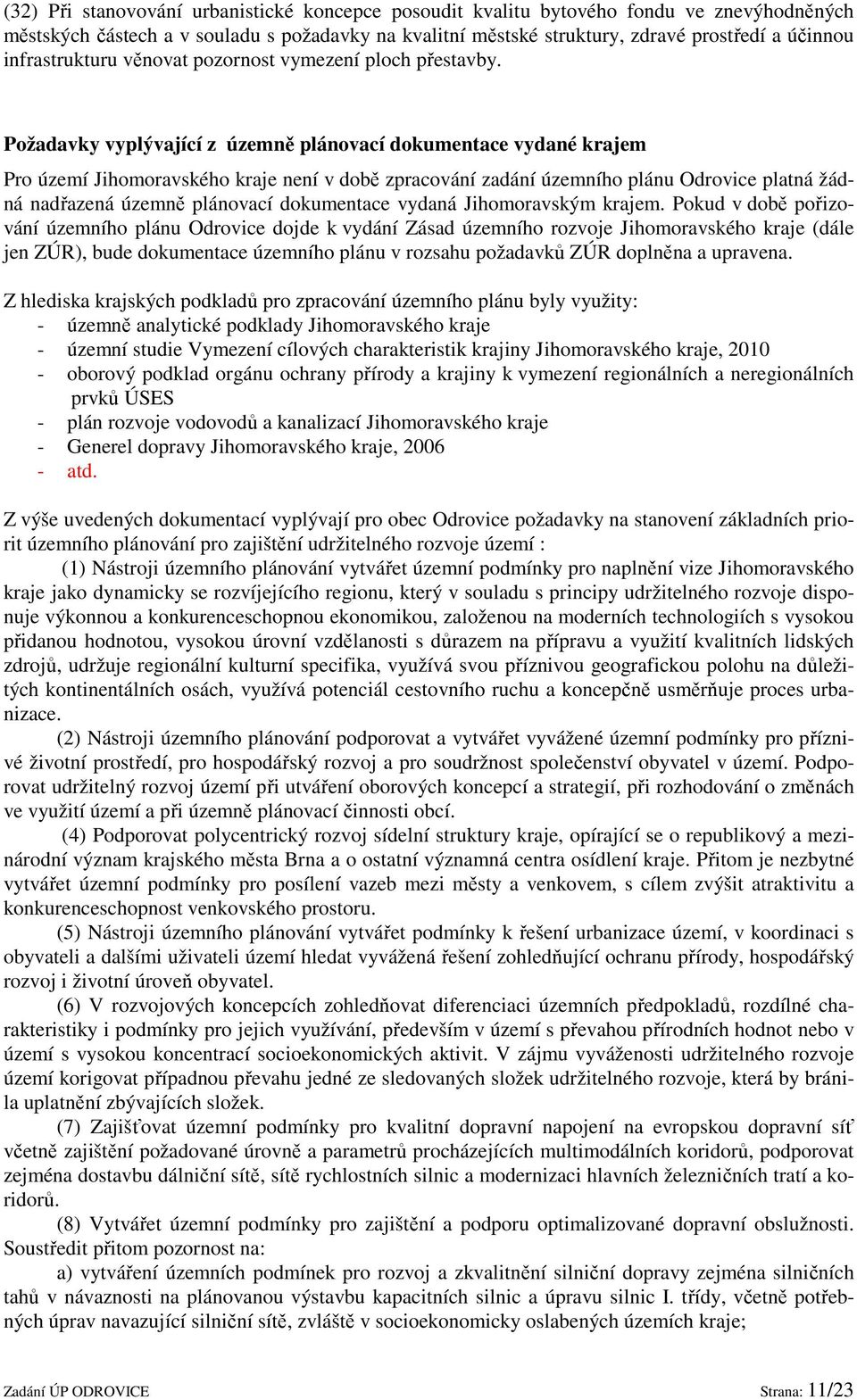 Požadavky vyplývající z územně plánovací dokumentace vydané krajem Pro území Jihomoravského kraje není v době zpracování zadání územního plánu Odrovice platná žádná nadřazená územně plánovací