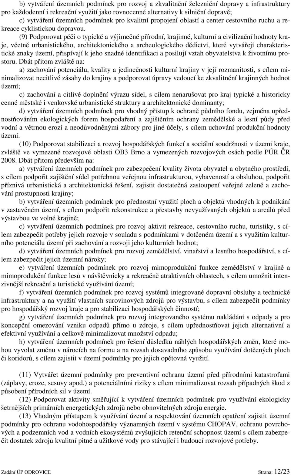 (9) Podporovat péči o typické a výjimečné přírodní, krajinné, kulturní a civilizační hodnoty kraje, včetně urbanistického, architektonického a archeologického dědictví, které vytvářejí