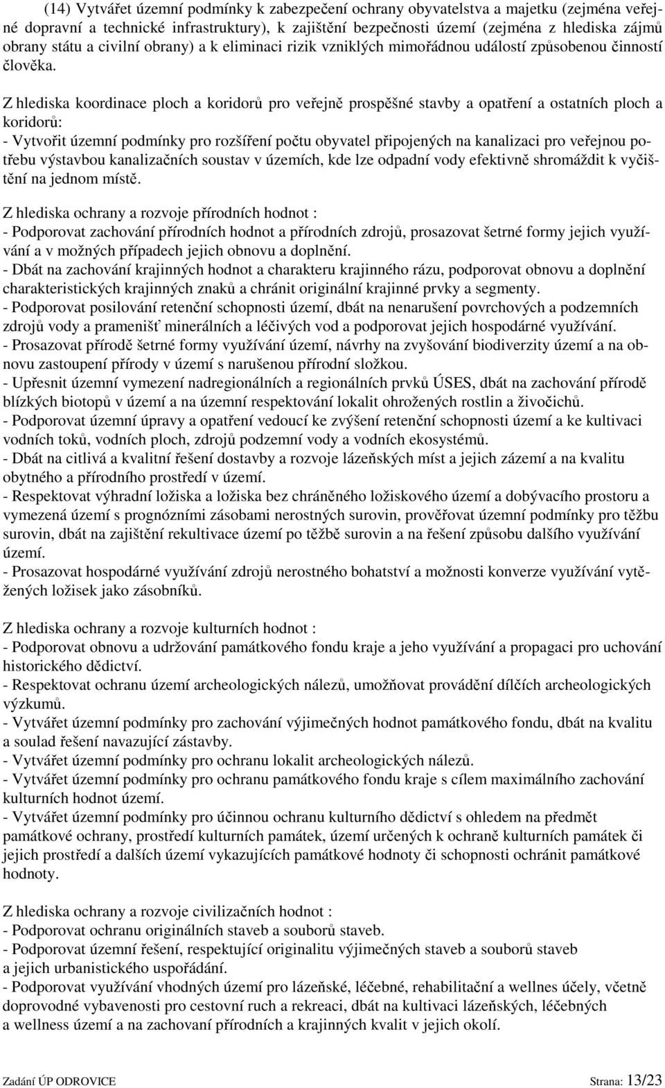 Z hlediska koordinace ploch a koridorů pro veřejně prospěšné stavby a opatření a ostatních ploch a koridorů: - Vytvořit územní podmínky pro rozšíření počtu obyvatel připojených na kanalizaci pro