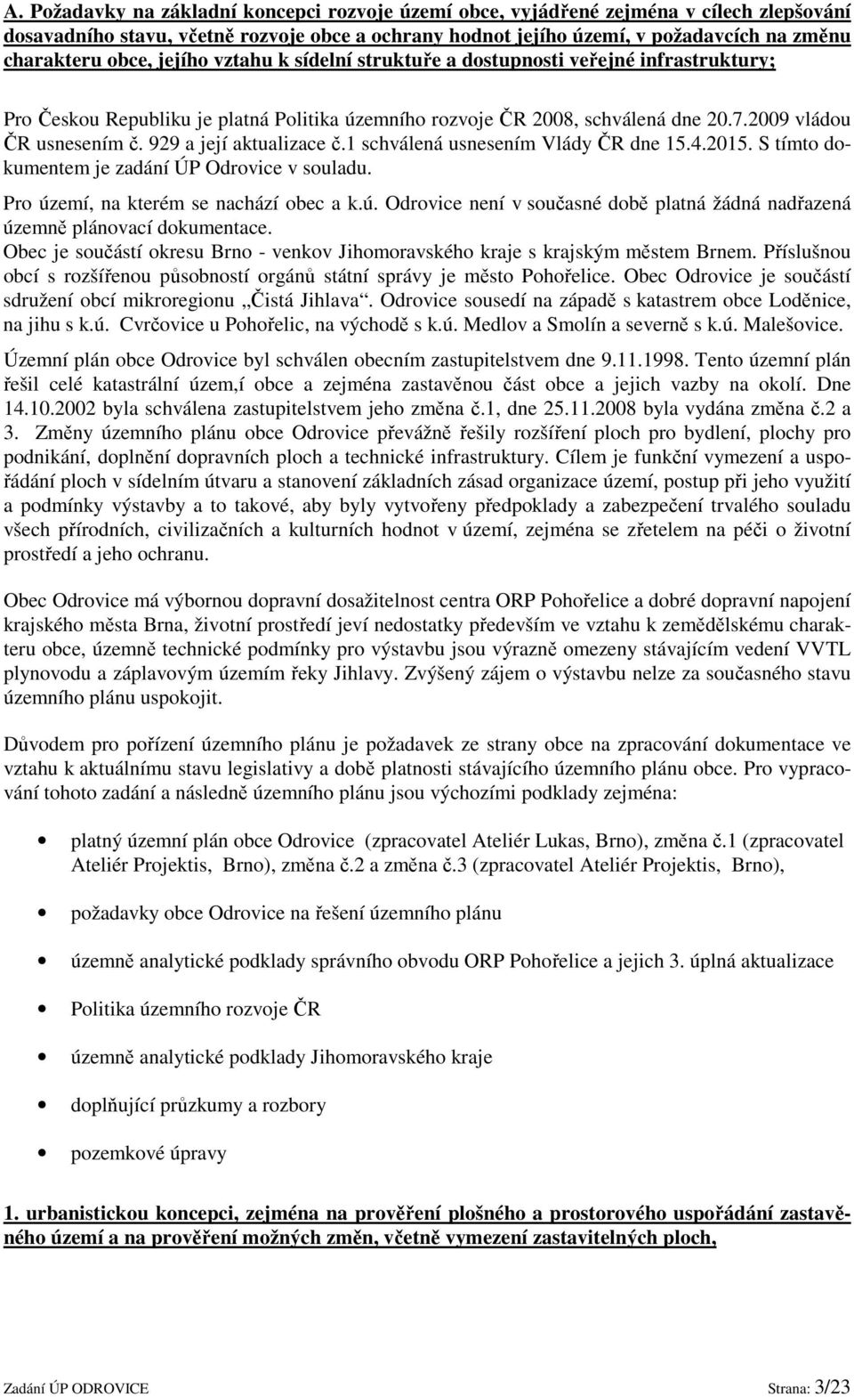 929 a její aktualizace č.1 schválená usnesením Vlády ČR dne 15.4.2015. S tímto dokumentem je zadání ÚP Odrovice v souladu. Pro úz