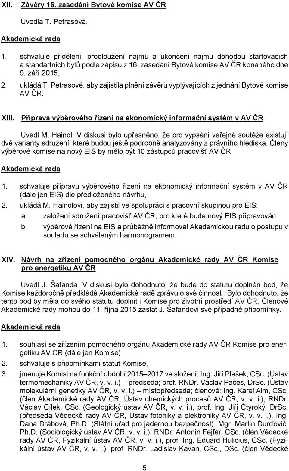 Příprava výběrového řízení na ekonomický informační systém v AV ČR Uvedl M. Haindl.