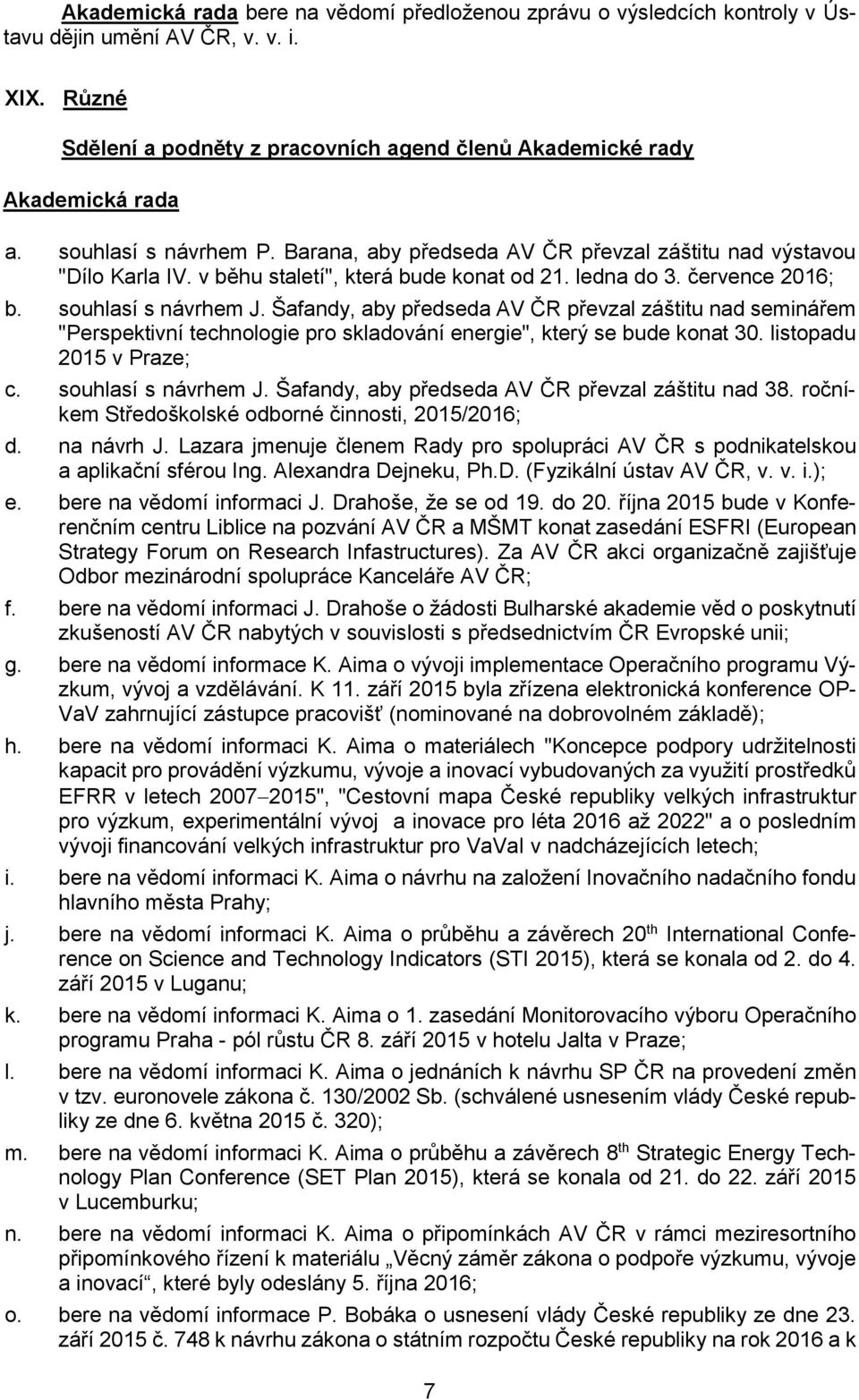 Šafandy, aby předseda AV ČR převzal záštitu nad seminářem "Perspektivní technologie pro skladování energie", který se bude konat 30. listopadu 2015 v Praze; c. souhlasí s návrhem J.