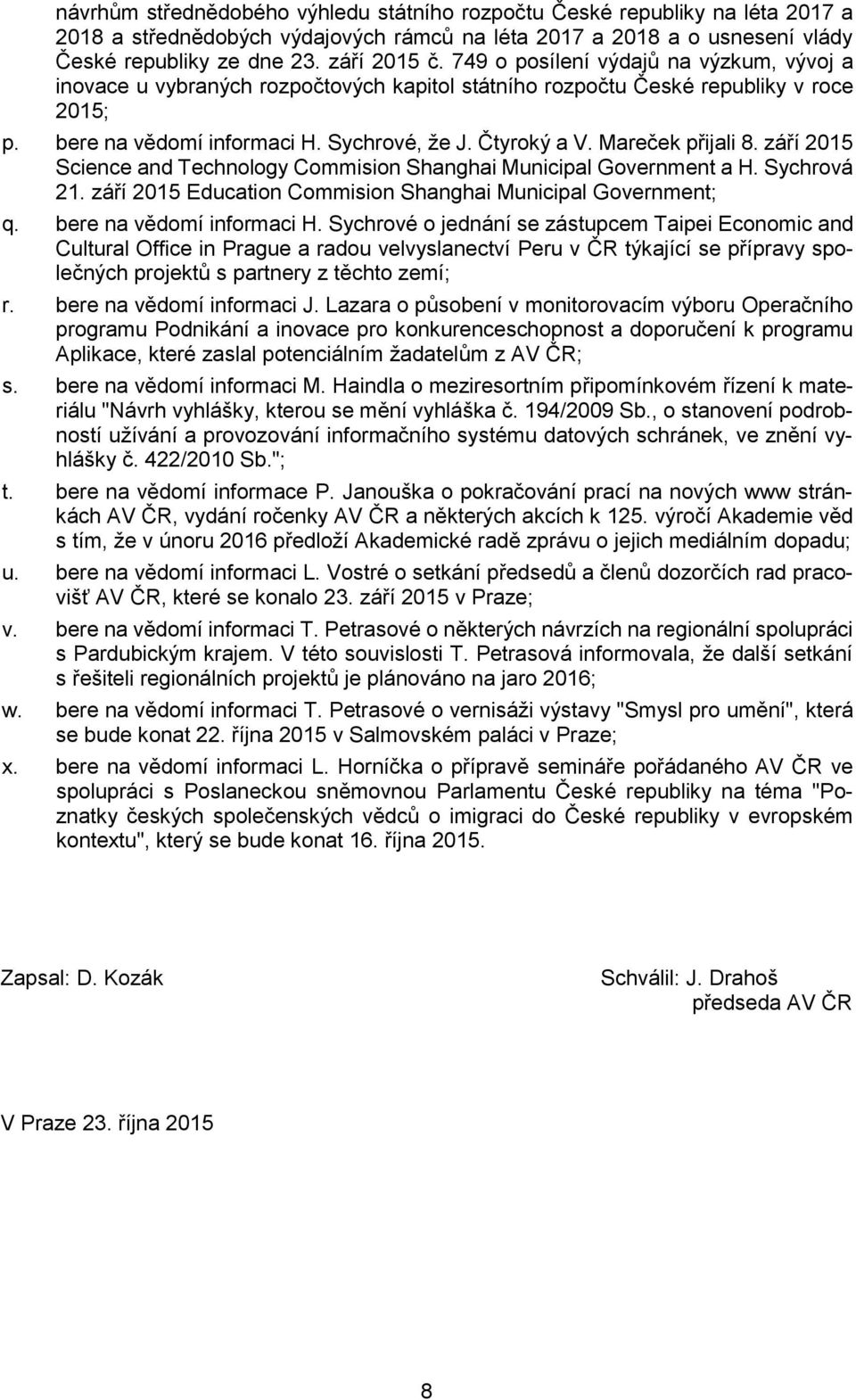 Mareček přijali 8. září 2015 Science and Technology Commision Shanghai Municipal Government a H. Sychrová 21. září 2015 Education Commision Shanghai Municipal Government; q.