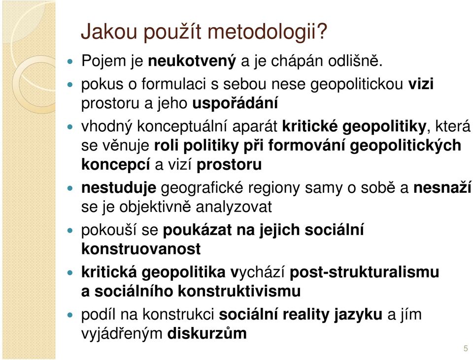 věnuje roli politiky při formování geopolitických koncepcí a vizí prostoru nestuduje geografické regiony samy o sobě a nesnaží se je