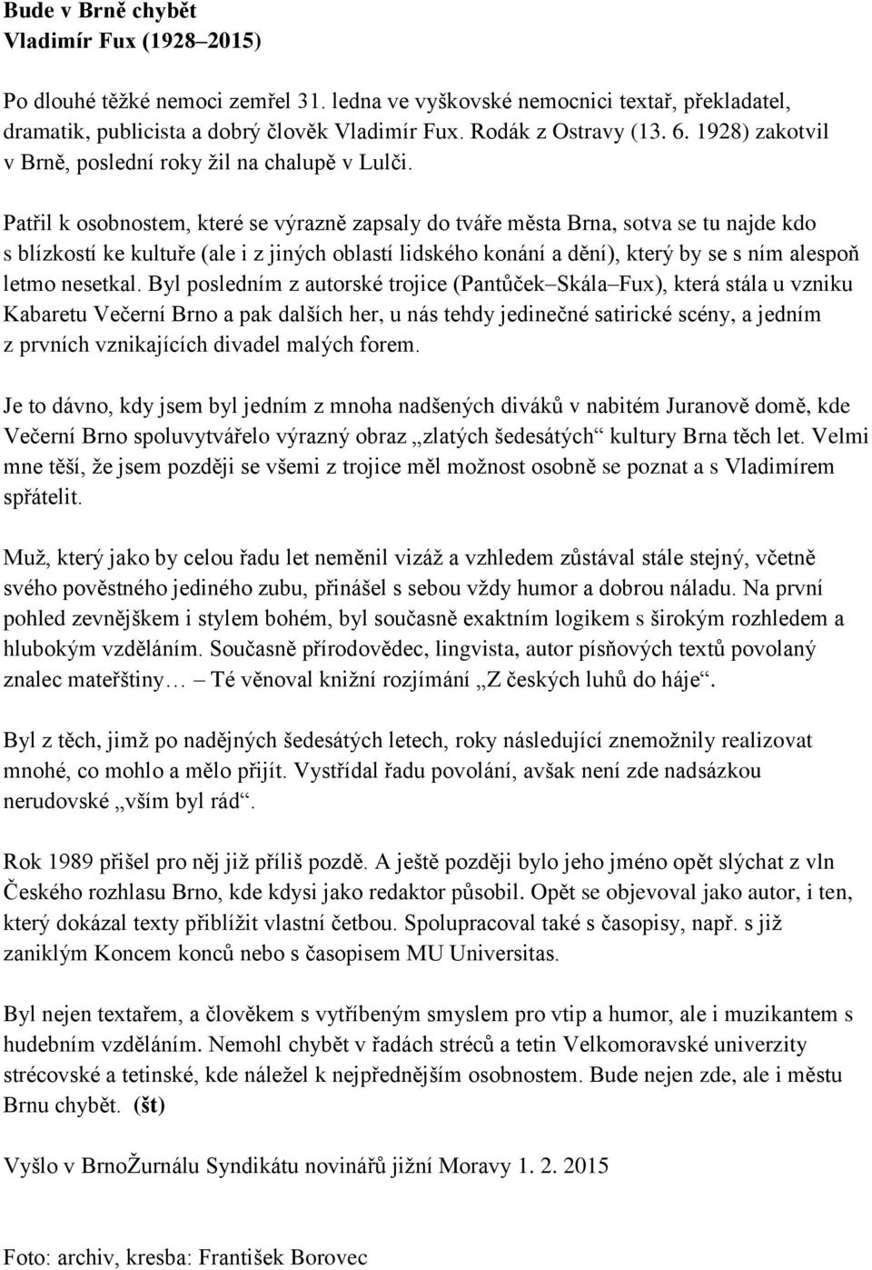 Patřil k osobnostem, které se výrazně zapsaly do tváře města Brna, sotva se tu najde kdo s blízkostí ke kultuře (ale i z jiných oblastí lidského konání a dění), který by se s ním alespoň letmo