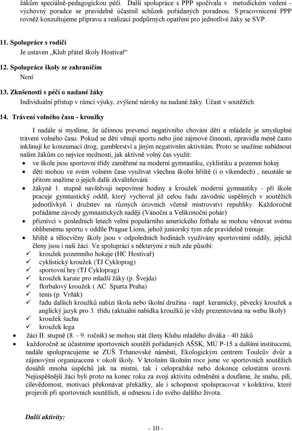 Spolupráce školy se zahraničím Není 13. Zkušenosti s péčí o nadané žáky Individuální přístup v rámci výuky, zvýšené nároky na nadané žáky. Účast v soutěžích. 14.