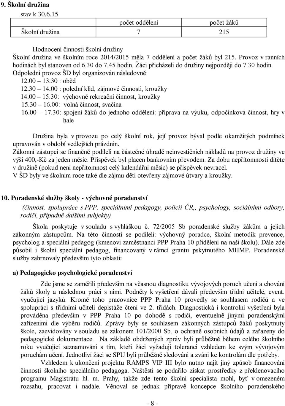 00 : polední klid, zájmové činnosti, kroužky 14.00 15.30: výchovně rekreační činnost, kroužky 15.30 16.00: volná činnost, svačina 16.00 17.