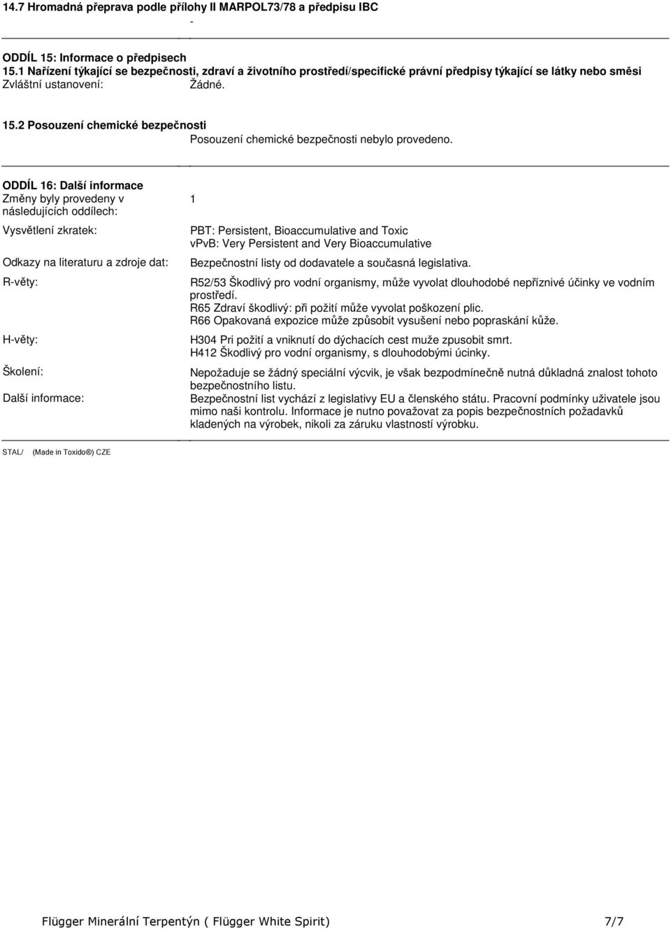 následujících oddílech: Vysvětlení zkratek: Odkazy na literaturu a zdroje dat: Rvěty: Hvěty: Školení: Další informace: 1 PBT: Persistent, Bioaccumulative and Toxic vpvb: Very Persistent and Very