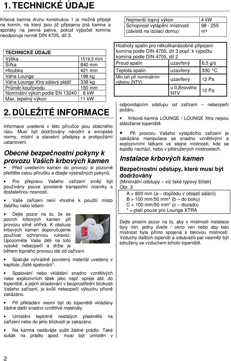 výkon podle EN 13240 Max. tepelný výkon 1519,5 mm 840 mm 421 mm 198 kg 338 kg 150 mm 8 kw 11 kw 2. DŮLEŽITÉ INFORMACE Informace uvedené v této příručce jsou obecného rázu.