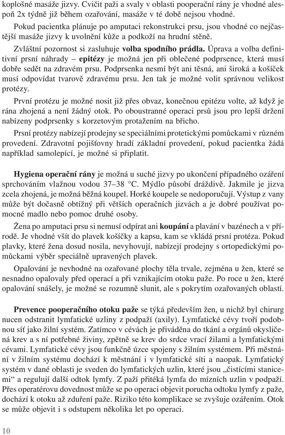 Úprava a volba definitivní prsní náhrady epitézy je možná jen při oblečené podprsence, která musí dobře sedět na zdravém prsu.