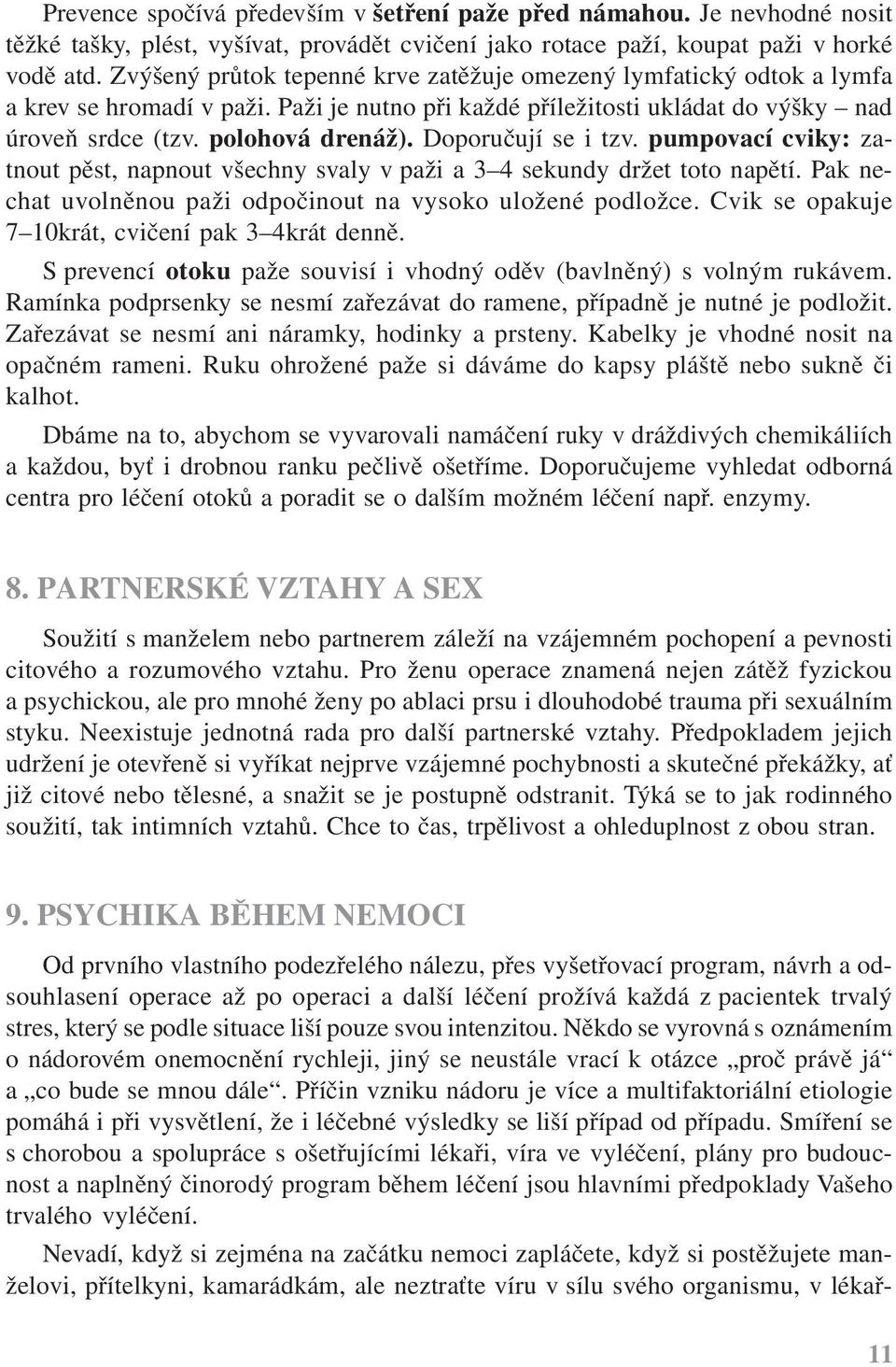 Doporučují se i tzv. pumpovací cviky: zatnout pěst, napnout všechny svaly v paži a 3 4 sekundy držet toto napětí. Pak nechat uvolněnou paži odpočinout na vysoko uložené podložce.