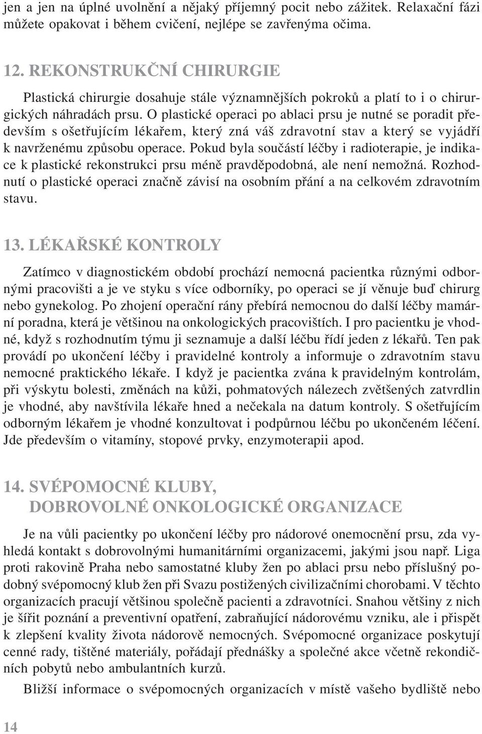 O plastické operaci po ablaci prsu je nutné se poradit především s ošetřujícím lékařem, který zná váš zdravotní stav a který se vyjádří k navrženému způsobu operace.