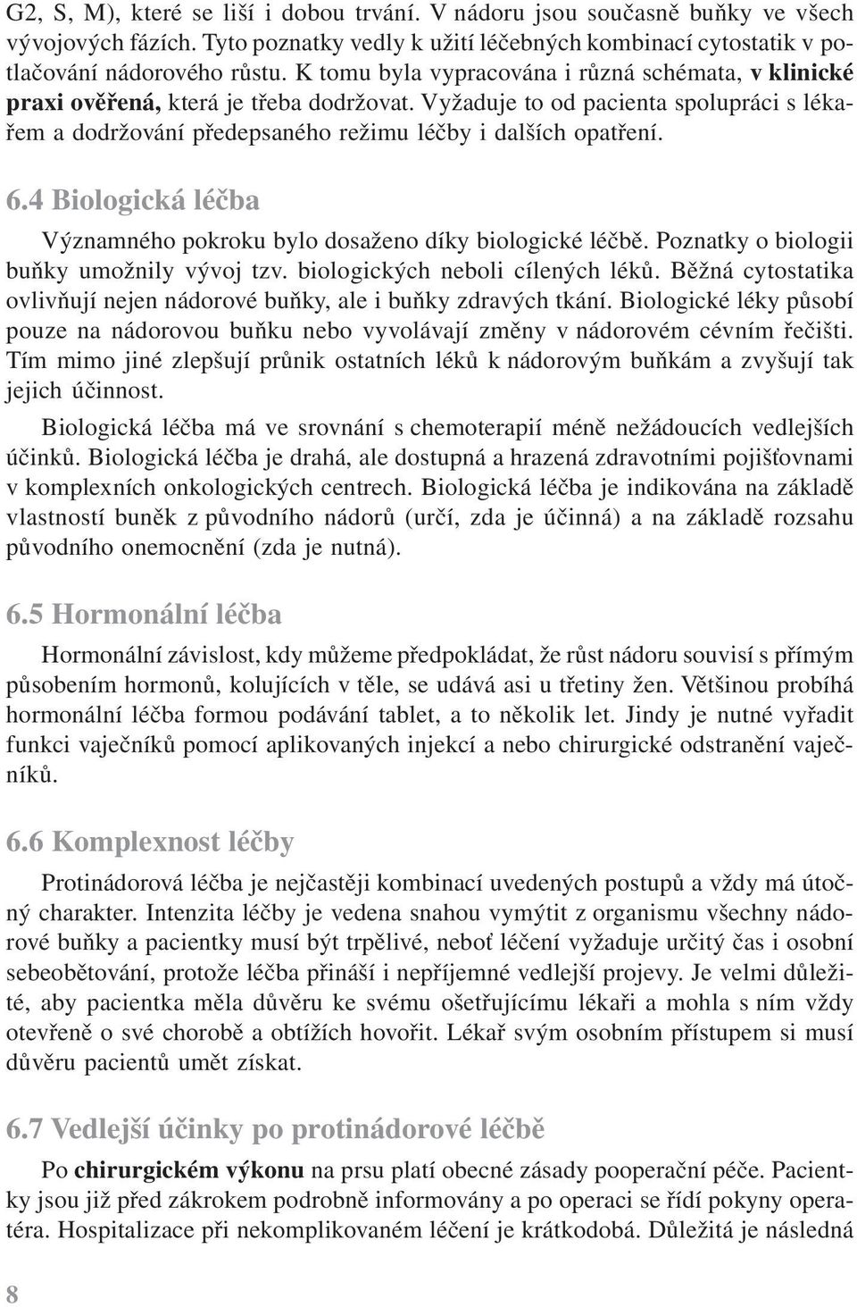 4 Biologická léčba Významného pokroku bylo dosaženo díky biologické léčbě. Poznatky o biologii buňky umožnily vývoj tzv. biologických neboli cílených léků.