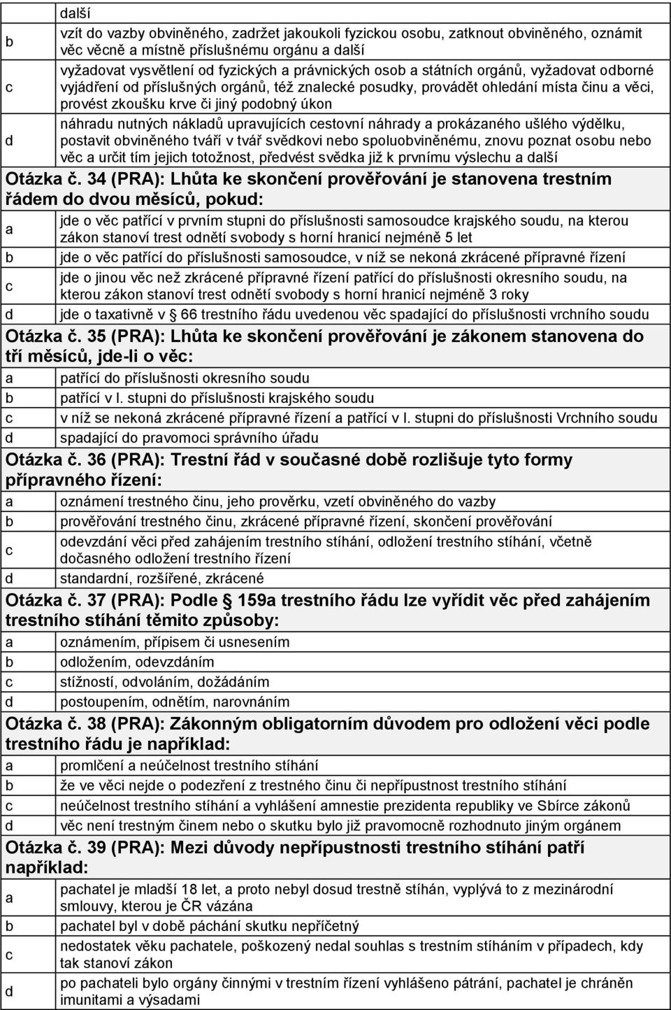 tváří v tvář svěkovi neo spoluoviněnému, znovu poznt osou neo vě určit tím jejih totožnost, převést svěk již k prvnímu výslehu lší Otázk č.