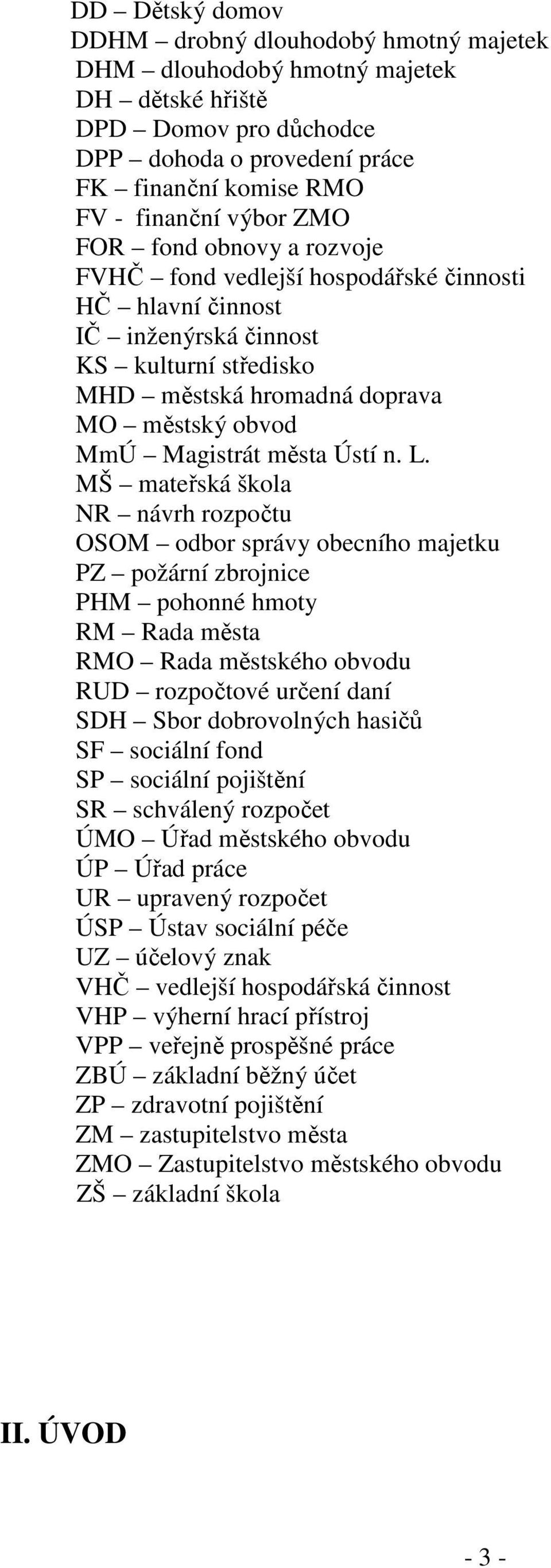 n. L. MŠ mateřská škola NR návrh rozpočtu OSOM odbor správy obecního majetku PZ požární zbrojnice PHM pohonné hmoty RM Rada města RMO Rada městského obvodu RUD rozpočtové určení daní SDH Sbor