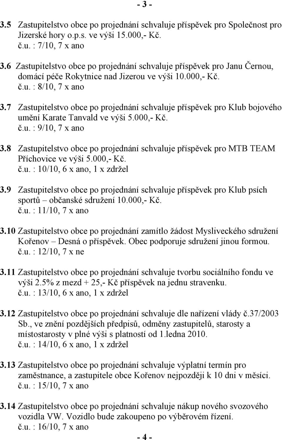 7 Zastupitelstvo obce po projednání schvaluje příspěvek pro Klub bojového umění Karate Tanvald ve výši 5.000,- Kč. č.u. : 9/10, 7 x ano 3.