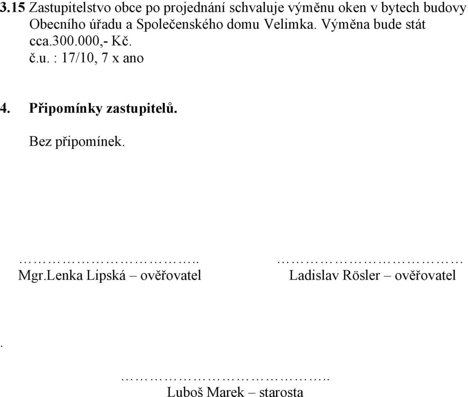 300.000,- Kč. č.u. : 17/10, 7 x ano 4. Připomínky zastupitelů.