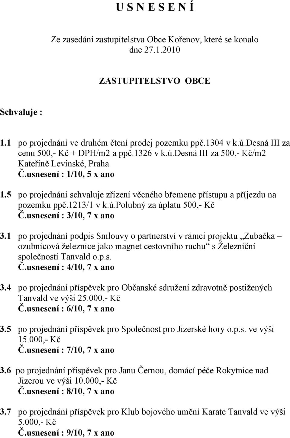 5 po projednání schvaluje zřízení věcného břemene přístupu a příjezdu na pozemku ppč.1213/1 v k.ú.polubný za úplatu 500,- Kč Č.usnesení : 3/10, 7 x ano 3.