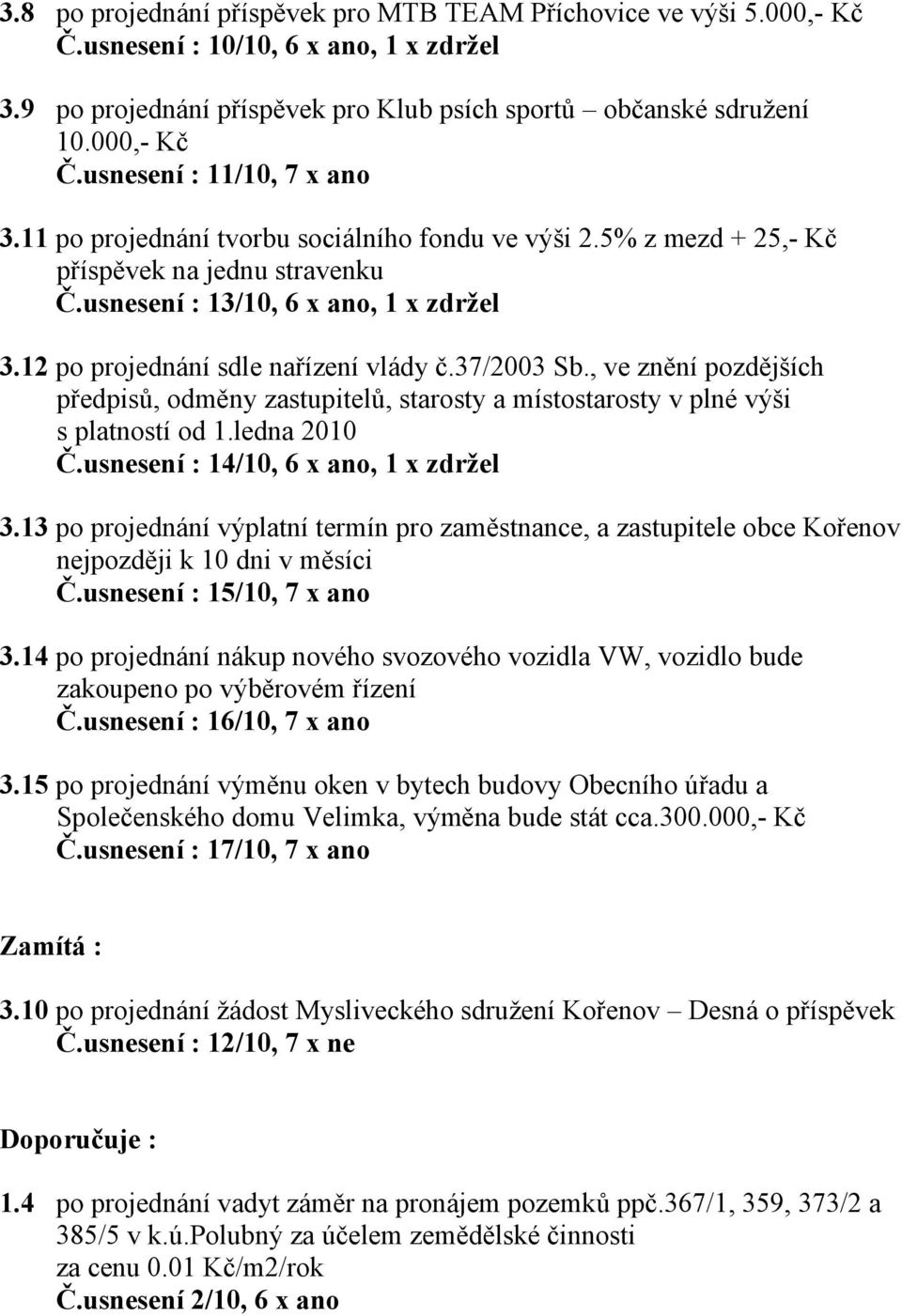 , ve znění pozdějších předpisů, odměny zastupitelů, starosty a místostarosty v plné výši s platností od 1.ledna 2010 Č.usnesení : 14/10, 6 x ano, 1 x zdržel 3.